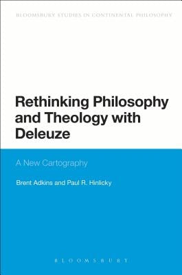 Rethinking Philosophy and Theology with Deleuze: A New Cartography by Adkins, Brent