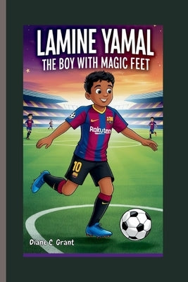 Lamine Yamal: The Boy with Magic Feet by C. Grant, Diane