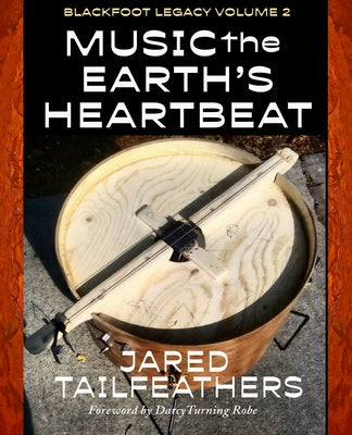 Music of the Earth's Heartbeat: Blackfoot Legacy Volume 2 by Tailfeathers, Jared