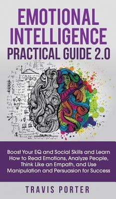 Emotional Intelligence Practical Guide 2.0: Boost Your EQ and Social Skills and Learn How to Read Emotions, Read Emotions, Think Like an Empath, and U by Porter, Travis