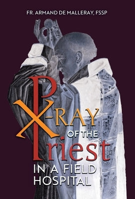 X-Ray of the Priest In a Field Hospital: Reflections on the Sacred Priesthood by de Malleray, Armand
