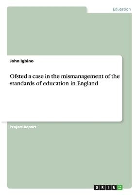 Ofsted a case in the mismanagement of the standards of education in England by Igbino, John