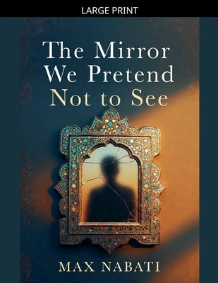 The Mirror We Pretend Not to See by Nabati, Max