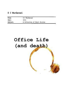 Office Life (and Death): A Collection of Short Stories by Murdarasi, K. C.