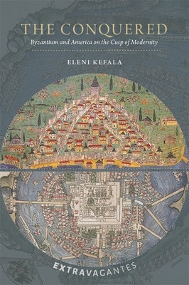 The Conquered: Byzantium and America on the Cusp of Modernity by Kefala, Eleni