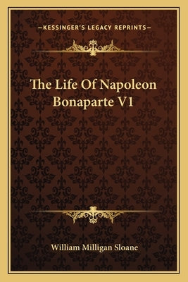 The Life Of Napoleon Bonaparte V1 by Sloane, William Milligan