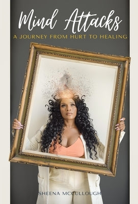 Mind Attacks: A Journey From Hurt To Healing by McCullough, Sheena