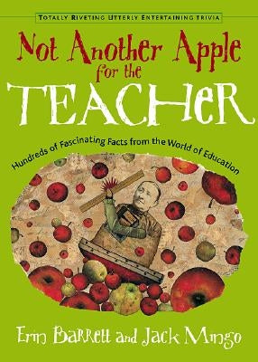 Not Another Apple for the Teacher: Hundreds of Fascinating Facts from the World of Education by Barrett, Erin