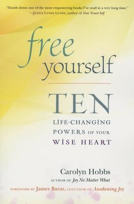 Free Yourself: Ten Life-Changing Powers of Your Wise Heart by Hobbs, Carolyn