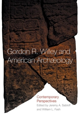 Gordon R. Willey and American Archeology: Contemporary Perspectives by Fash, William L.