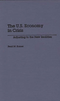 The U.S. Economy in Crisis: Adjusting to the New Realities by Kamer, Pearl M.