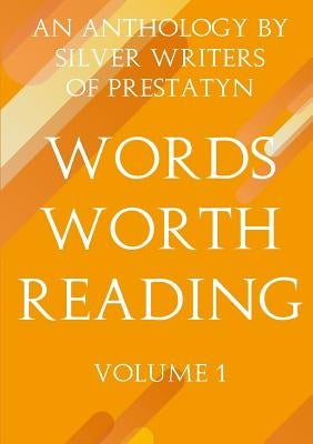 Words Worth Reading: An Anthology By Silver Writers Of Prestatyn by Of Prestatyn, Silver Writers