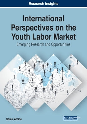 International Perspectives on the Youth Labor Market: Emerging Research and Opportunities by Amine, Samir