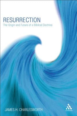 Resurrection: The Origin and Future of a Biblical Doctrine by Charlesworth, James H.