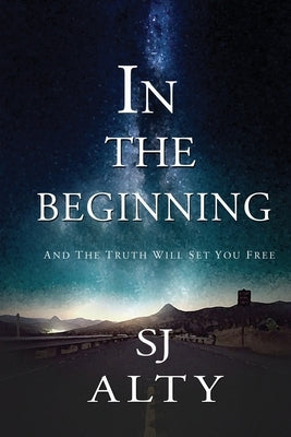 In the Beginning And The Truth Will Set You Free by Alty, Sj