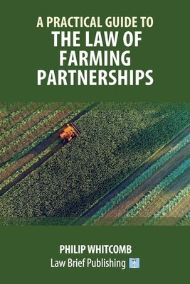 A Practical Guide to the Law of Farming Partnerships by Whitcomb, Philip