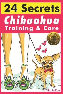 Chihuahua Training & Care: 24 Secrets by Larue, Tinka