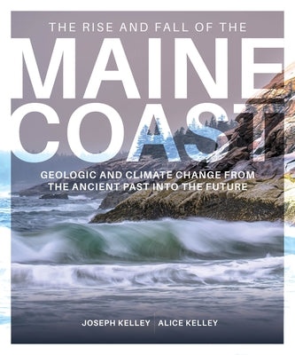 The Rise and Fall of the Maine Coast by Kelley, Joseph