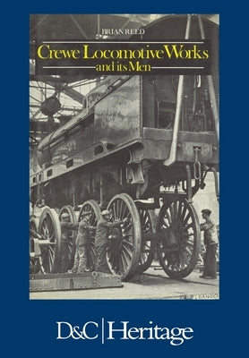 Crewe Locomotive Works and Its Men by Reed, Brian