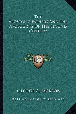 The Apostolic Fathers And The Apologists Of The Second Century by Jackson, George a.