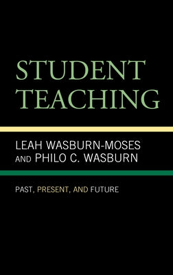 Student Teaching: Past, Present, and Future by Wasburn-Moses, Leah