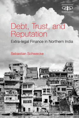 Debt, Trust, and Reputation: Extra-Legal Finance in Northern India by Schwecke, Sebastian