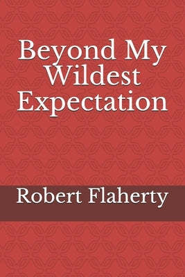Beyond My Wildest Expectation by Flaherty, Robert