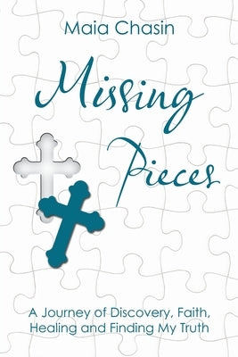 Missing Pieces: A Journey of Discovery, Faith, Healing and Finding My Truth by Chasin, Maia