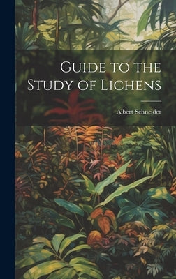 Guide to the Study of Lichens by Schneider, Albert