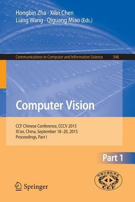 Computer Vision: Ccf Chinese Conference, CCCV 2015, Xi'an, China, September 18-20, 2015, Proceedings, Part I by Zha, Honbin