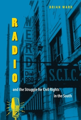 Radio and the Struggle for Civil Rights in the South by Ward, Brian E.