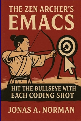 The Zen Archer's Emacs: Hit the Bullseye with Each Coding Shot by Norman, Jonas A.