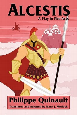 Alcestis: A Play in Five Acts by Quinault, Philippe