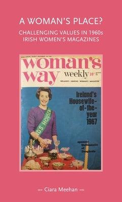 A Woman's Place?: Challenging Values in 1960s Irish Women's Magazines by Meehan, Ciara