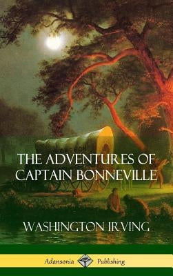 The Adventures of Captain Bonneville (Hardcover) by Irving, Washington