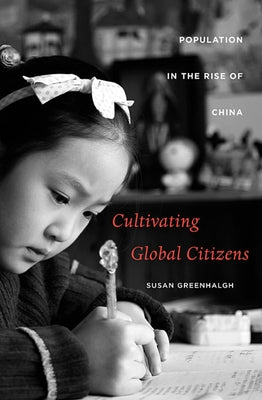 Cultivating Global Citizens: Population in the Rise of China by Greenhalgh, Susan