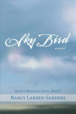 Sky Bird: Earth's Memories, Book V by Larsen-Sanders, Nancy