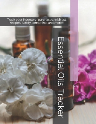 Essential Oils Tracker: Track your inventory, purchases, wish list, recipes, safety constraints and more!! by Kurzava, Diane