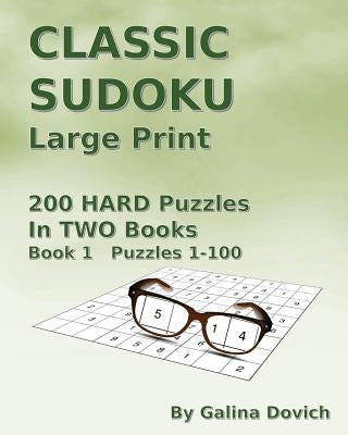 CLASSIC SUDOKU Large Print: 200 HARD Puzzles in TWO Books. Book 1 Puzzles 1-100 by Dovich, Galina