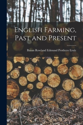 English Farming, Past and Present by Ernle, Baron Rowland Edmund Prothero