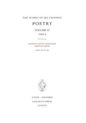 Poetry IV, tome 6: Seventy-seven thousand Service-Trees, part 36-42 by Chinmoy, Sri