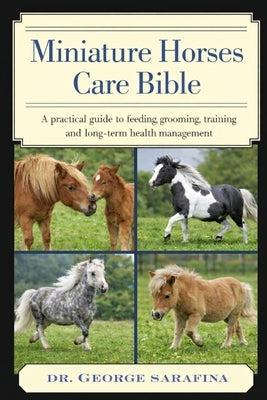 Miniature Horses care Bible: A Practical Guide to Feeding, Grooming, Training, and Long-Term Health Management by Sarafina, George