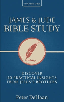 James & Jude Bible Study: Discover 40 Practical Insights from Jesus's Brothers by DeHaan, Peter