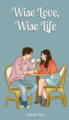 Wise Love, Wise Life by Ilves, Isabella