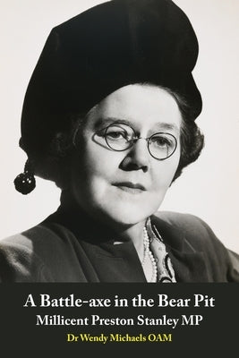 A Battle-axe in the Bear Pit: Millicent Preston Stanley MP by Michaels, Wendy