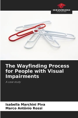 The Wayfinding Process for People with Visual Impairments by Marchini Piva, Isabella