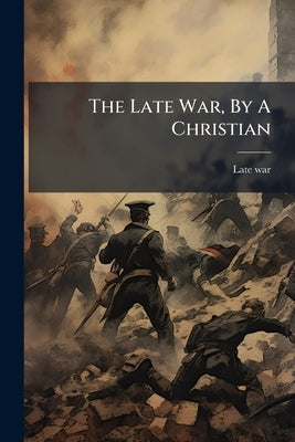 The Late War, By A Christian by War, Late