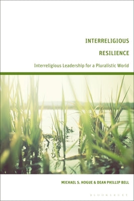 Interreligious Resilience: Interreligious Leadership for a Pluralistic World by Hogue, Michael S.