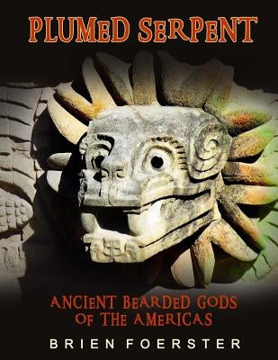 Plumed Serpent: Ancient Bearded Gods Of The Americas by Foerster, Brien