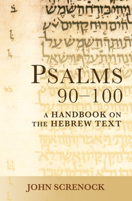 Psalms 90 -100: A Handbook on the Hebrew Text by Screnock, John